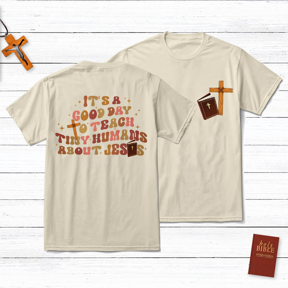 It's A Good Day Teach Tiny Humans About Jesus T-Shirt