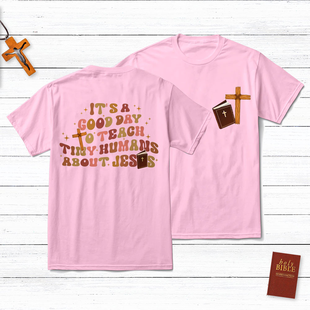 It's A Good Day Teach Tiny Humans About Jesus T-Shirt