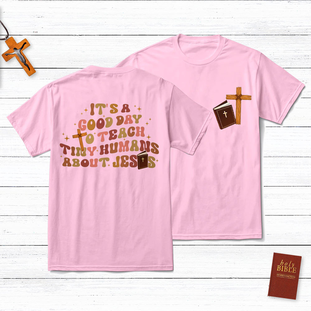 It's A Good Day Teach Tiny Humans About Jesus T-Shirt