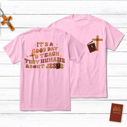 It's A Good Day Teach Tiny Humans About Jesus T-Shirt