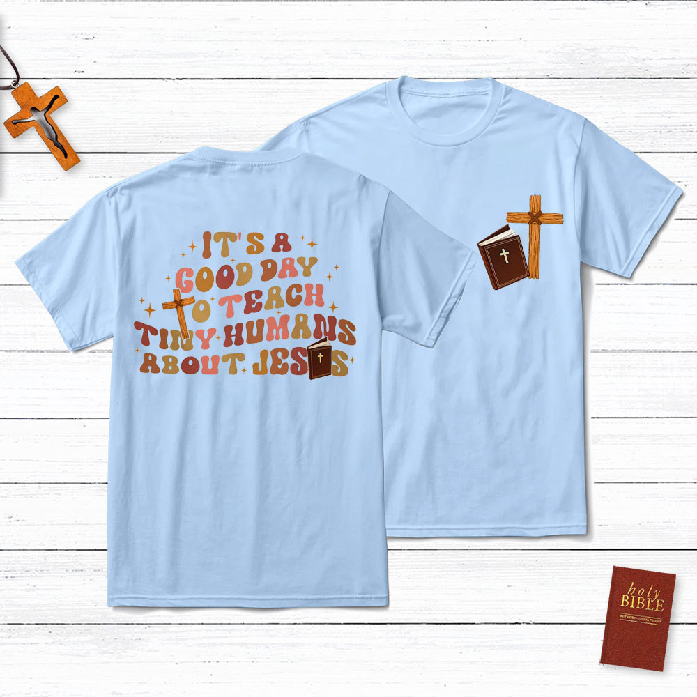 It's A Good Day Teach Tiny Humans About Jesus T-Shirt