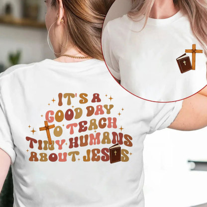 It's A Good Day Teach Tiny Humans About Jesus T-Shirt
