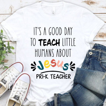 It's A Good Day To Teach Little Humans About Jesus T-Shirt