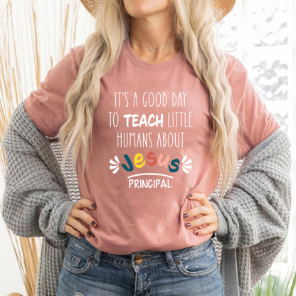 It's A Good Day To Teach Little Humans About Jesus T-Shirt