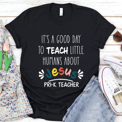 It's A Good Day To Teach Little Humans About Jesus T-Shirt