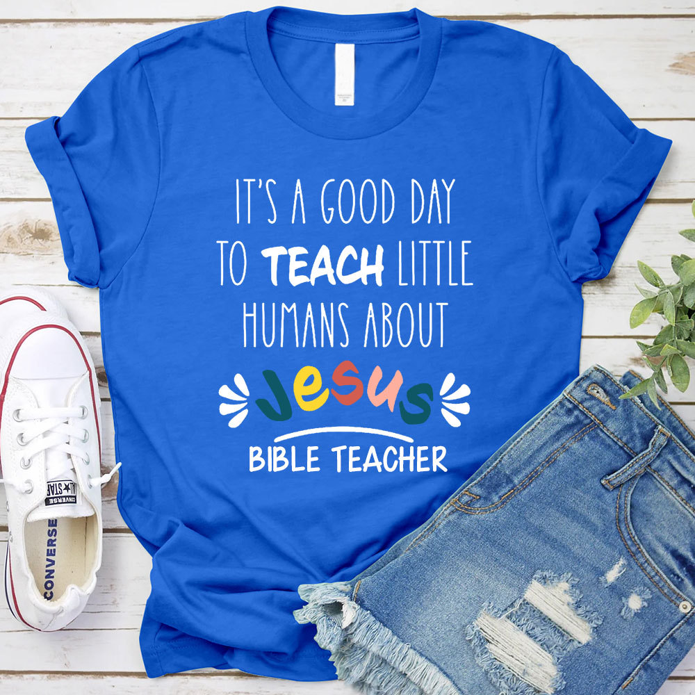 It's A Good Day To Teach Little Humans About Jesus T-Shirt
