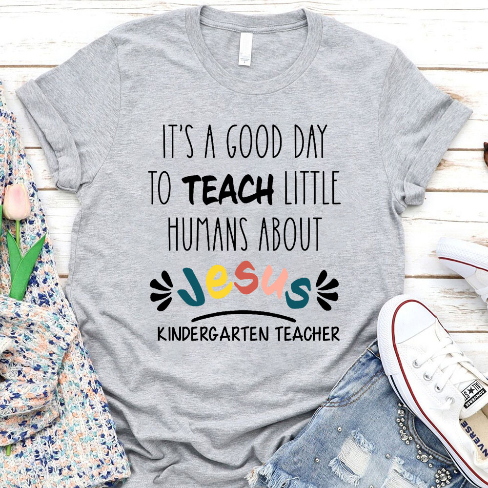 It's A Good Day To Teach Little Humans About Jesus T-Shirt