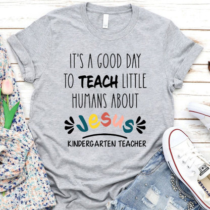 It's A Good Day To Teach Little Humans About Jesus T-Shirt