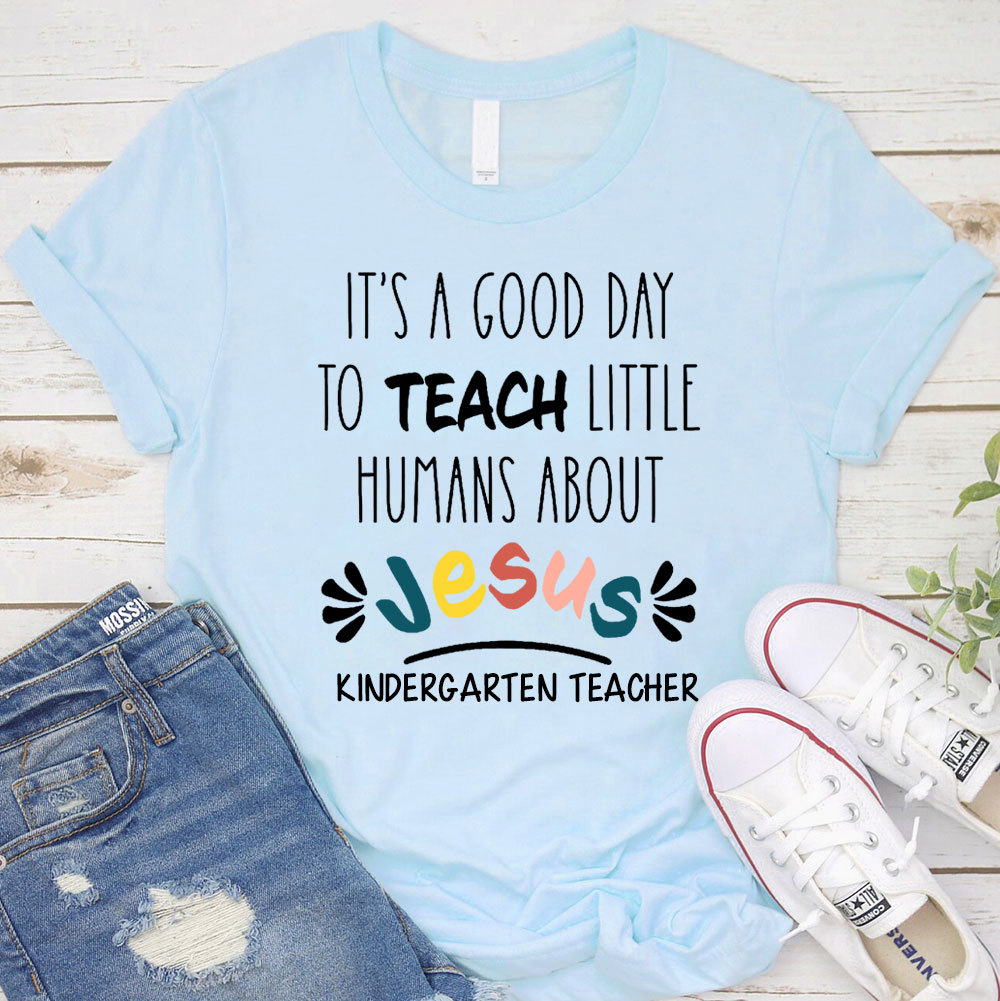 It's A Good Day To Teach Little Humans About Jesus T-Shirt