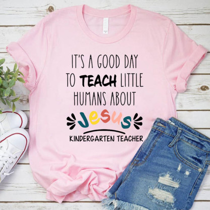 It's A Good Day To Teach Little Humans About Jesus T-Shirt