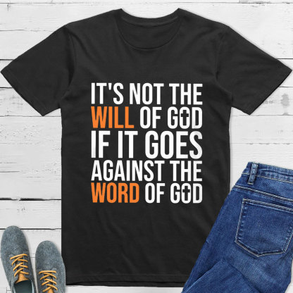 It's Not The Will Of God If It Goes Agianst The Word Of God Classic T-Shirt
