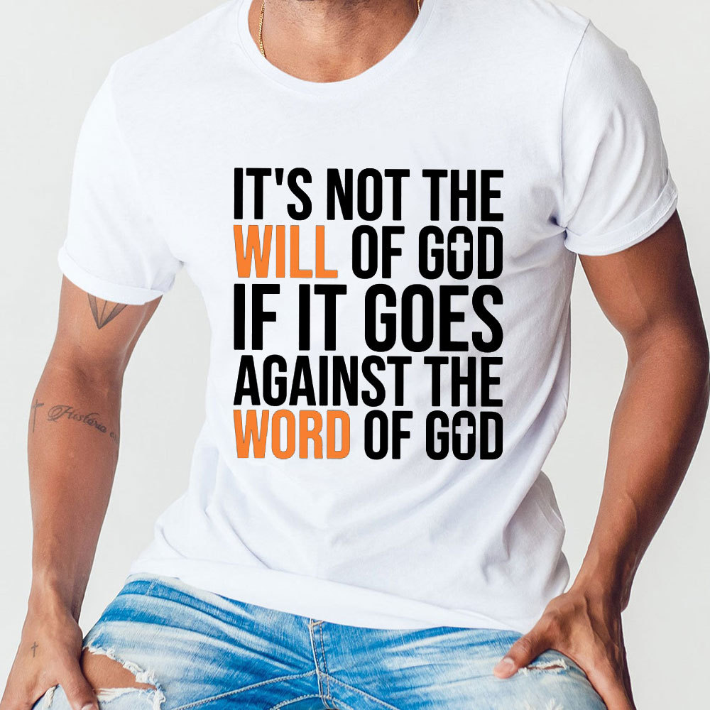 It's Not The Will Of God If It Goes Agianst The Word Of God Classic T-Shirt