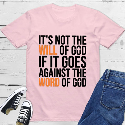 It's Not The Will Of God If It Goes Agianst The Word Of God Classic T-Shirt