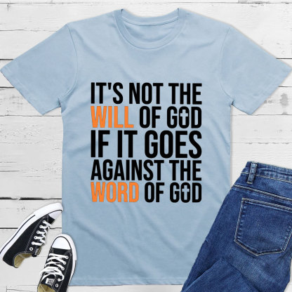 It's Not The Will Of God If It Goes Agianst The Word Of God Classic T-Shirt