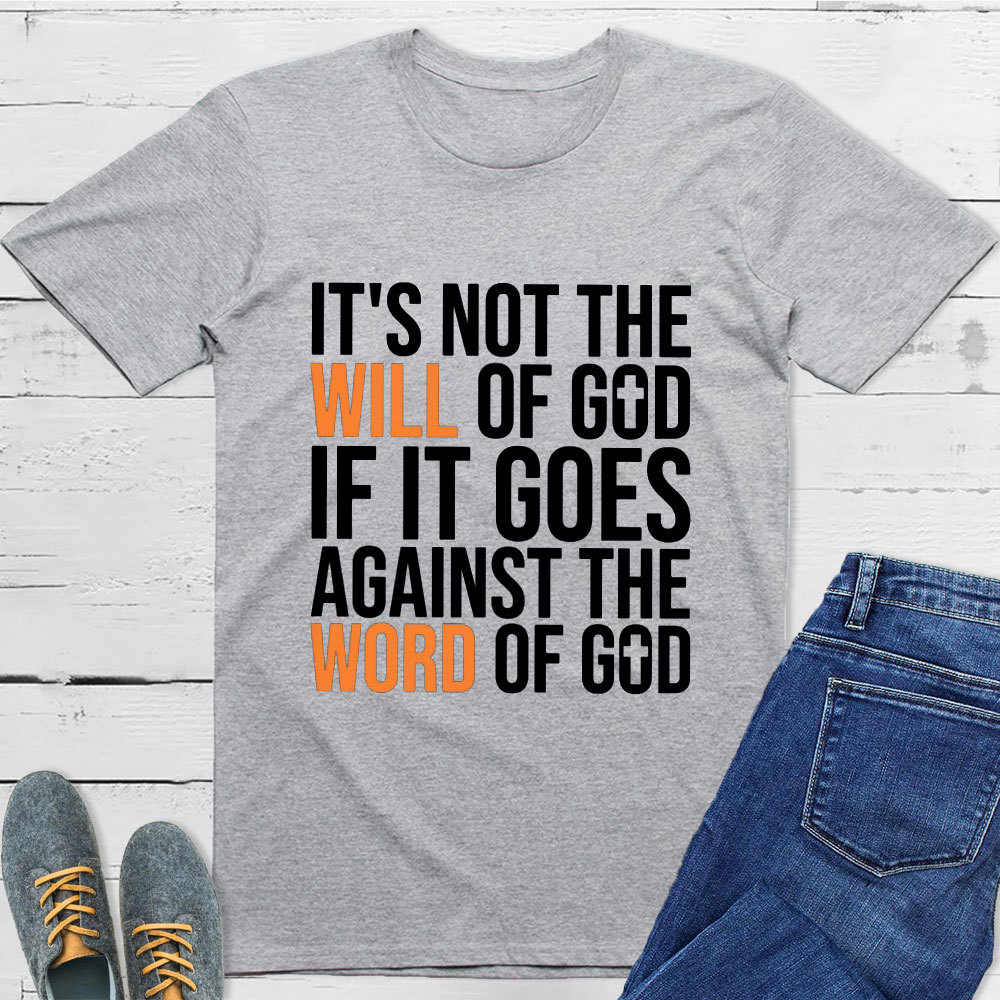 It's Not The Will Of God If It Goes Agianst The Word Of God Classic T-Shirt