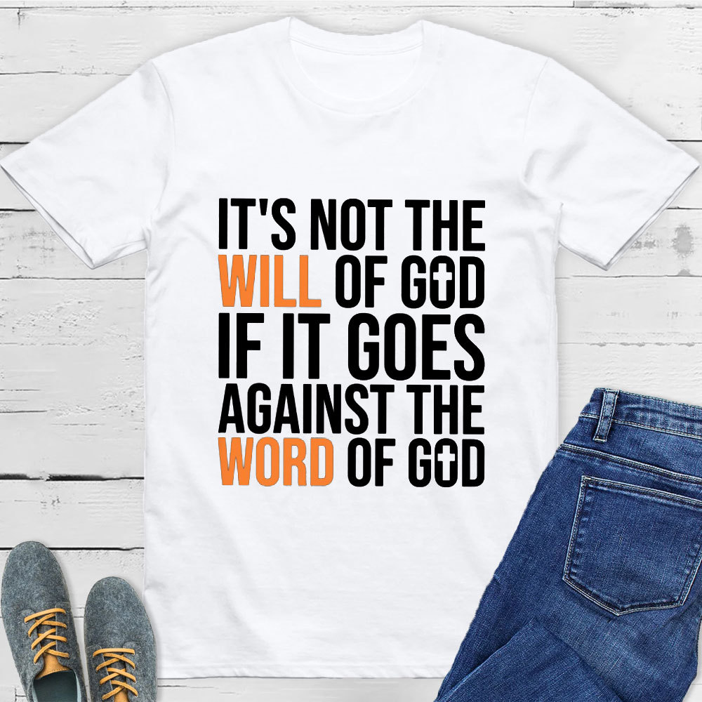 It's Not The Will Of God If It Goes Agianst The Word Of God Classic T-Shirt