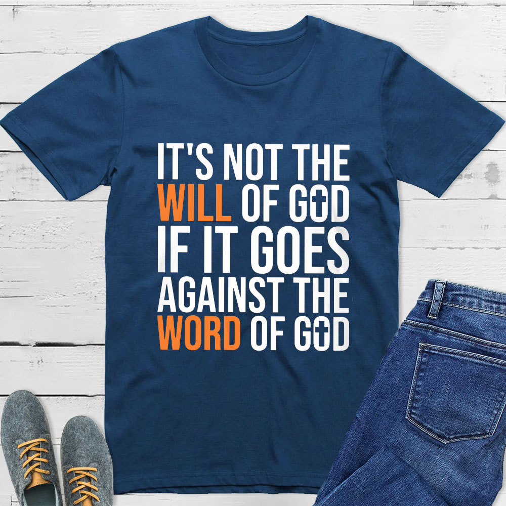 It's Not The Will Of God If It Goes Agianst The Word Of God Classic T-Shirt