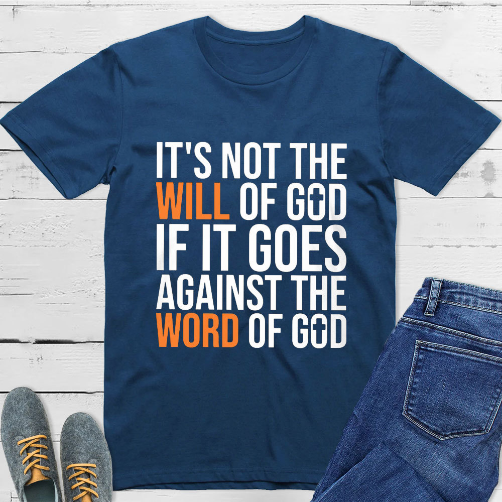 It's Not The Will Of God If It Goes Agianst The Word Of God Classic T-Shirt