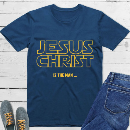 Jesus Christ Is The Man T-Shirt