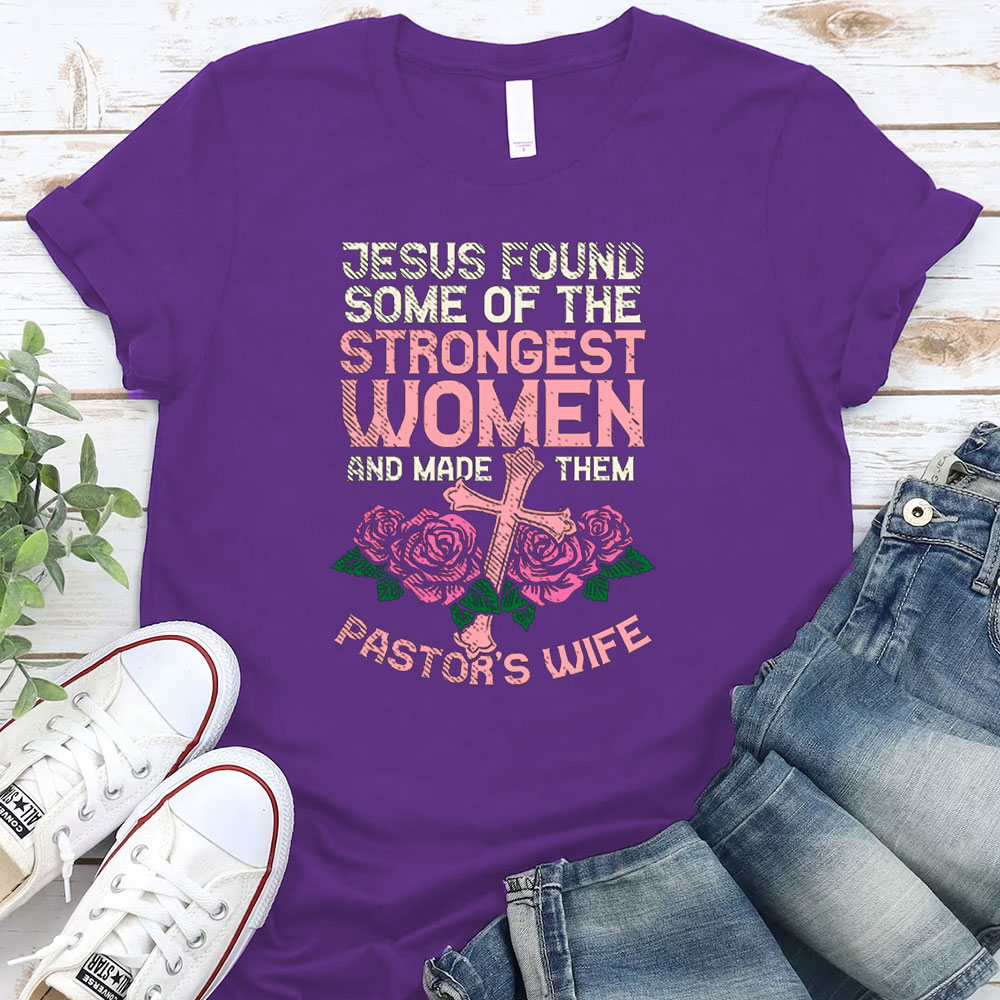 Jesus Found Some Of The Strongest Women And Made Them Pastor’s Wife T-Shirt