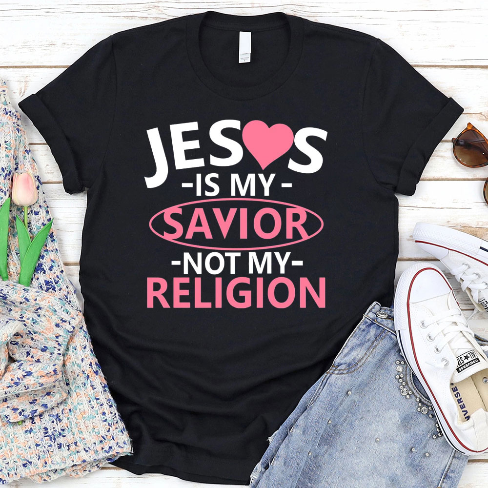 Jesus Is My Savior Not My Religion T Shirt