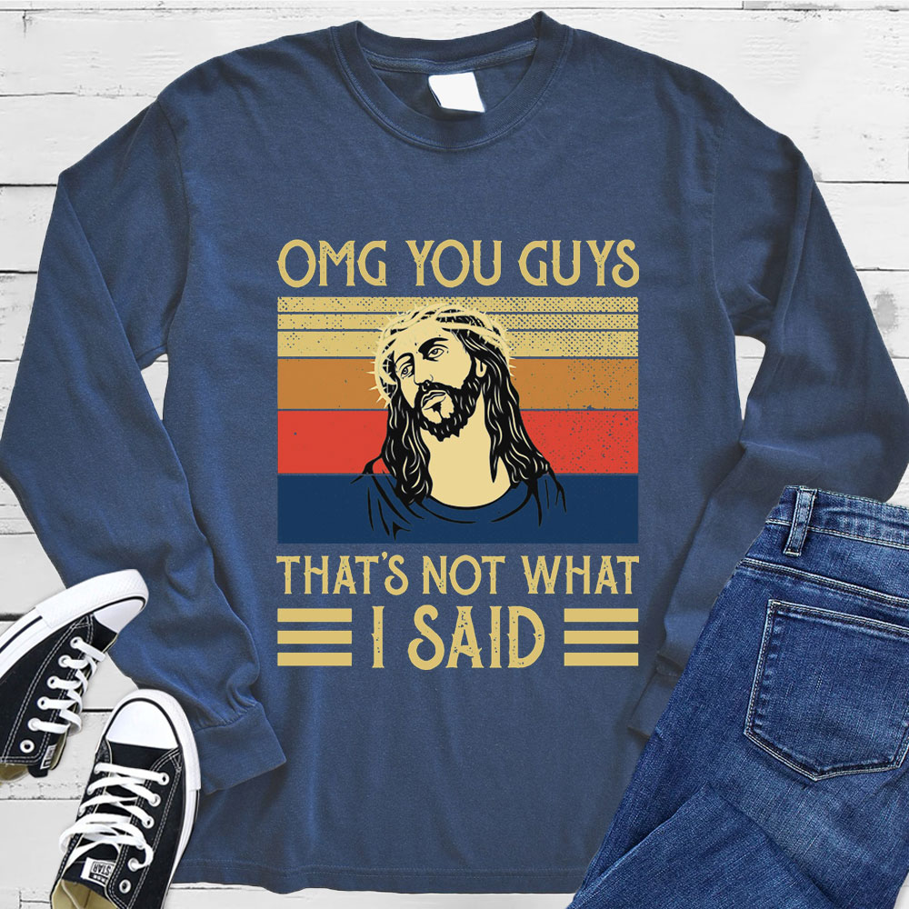 Jesus Omg You Guys That’s Not What I Said Long Sleeve Tee