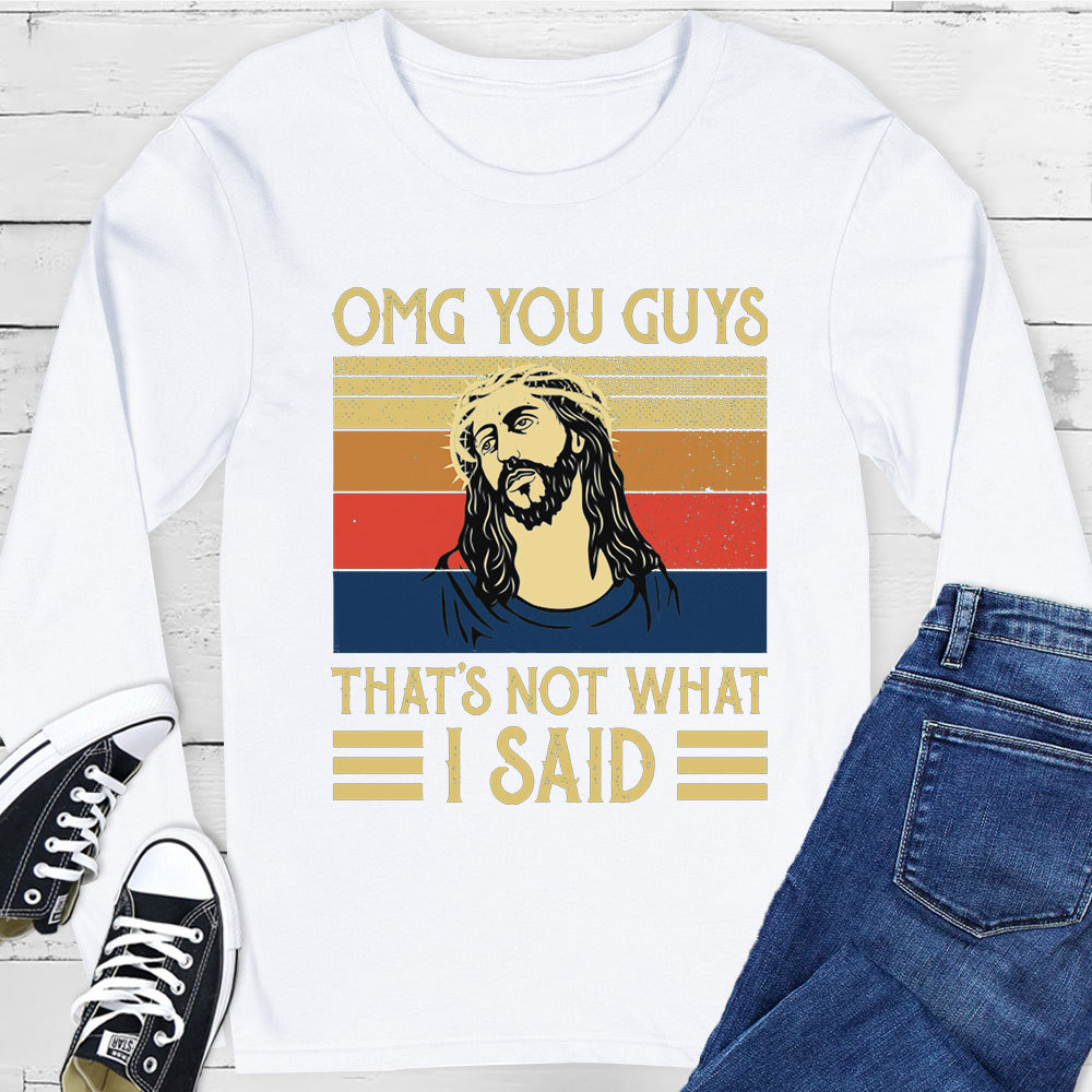 Jesus Omg You Guys That’s Not What I Said Long Sleeve Tee