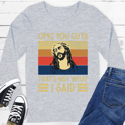 Jesus Omg You Guys That’s Not What I Said Long Sleeve Tee