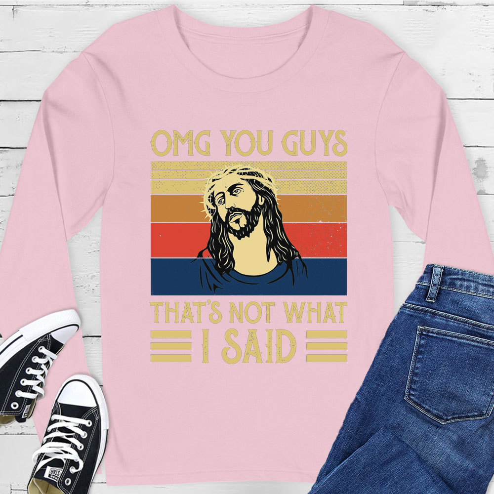 Jesus Omg You Guys That’s Not What I Said Long Sleeve Tee