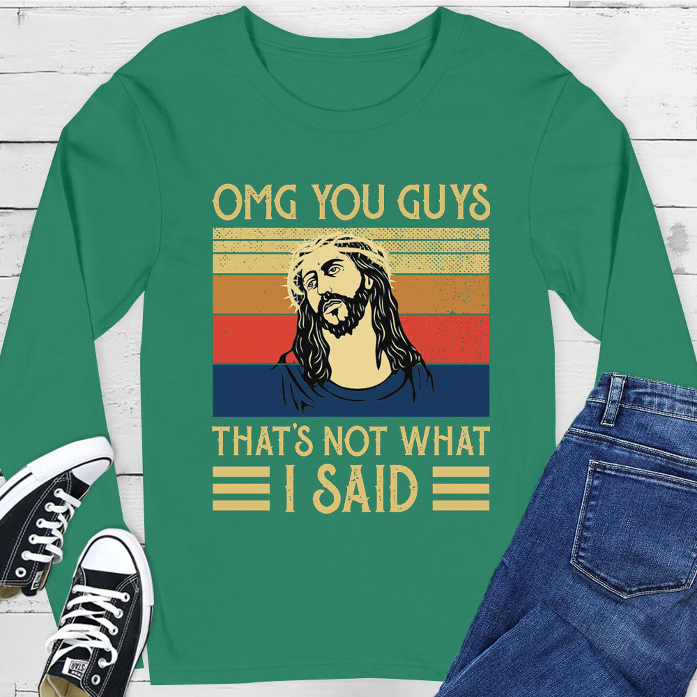 Jesus Omg You Guys That’s Not What I Said Long Sleeve Tee