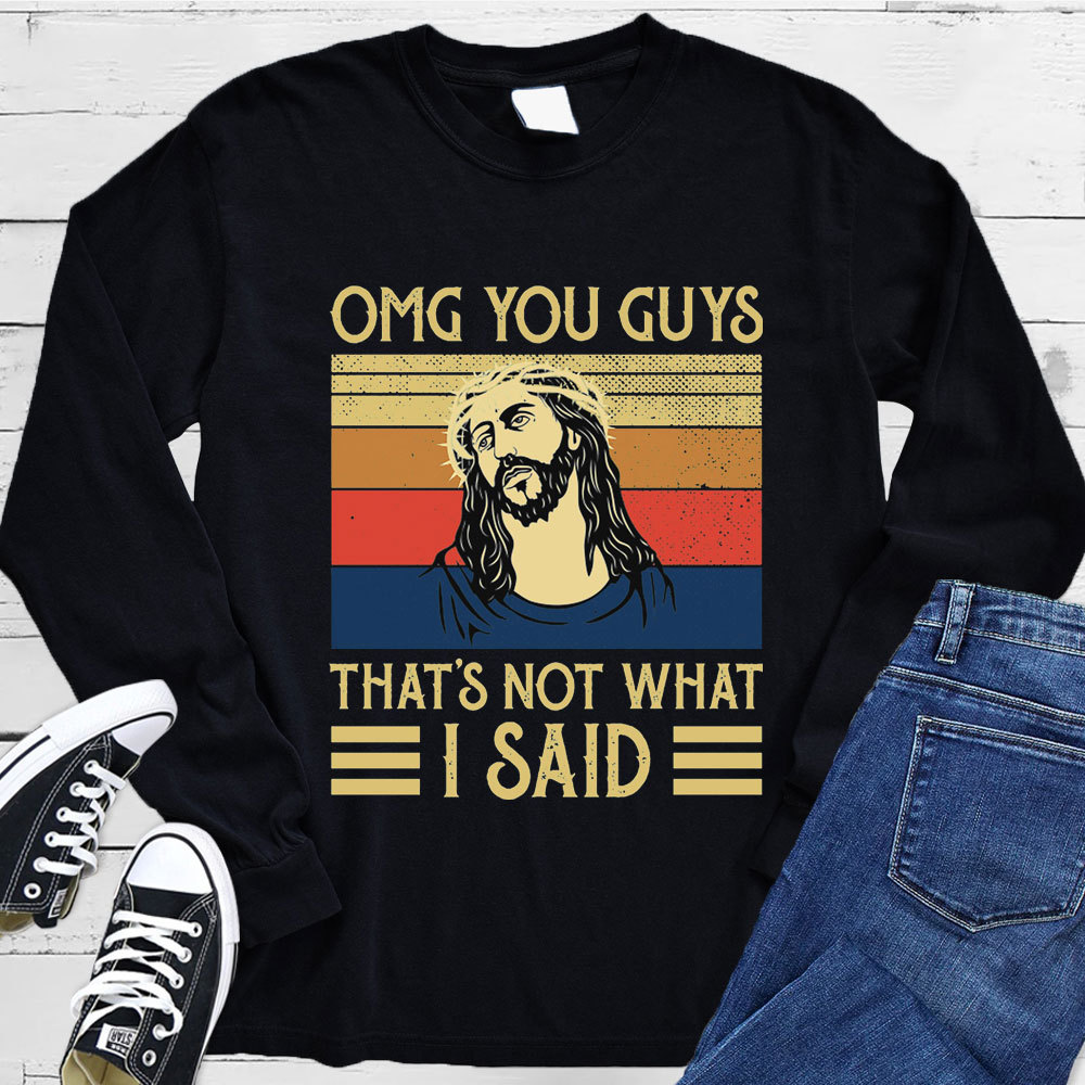 Jesus Omg You Guys That’s Not What I Said Long Sleeve Tee