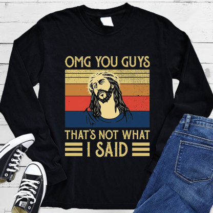 Jesus Omg You Guys That’s Not What I Said Long Sleeve Tee