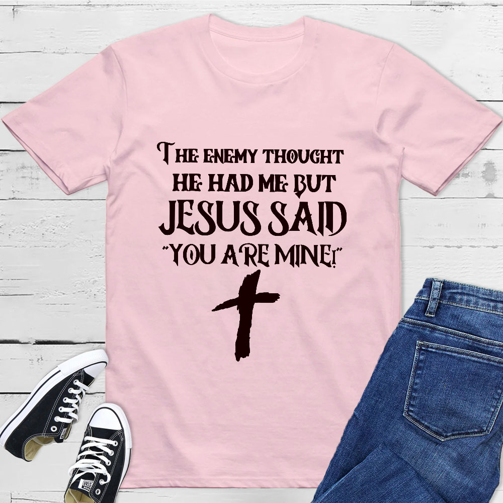 Jesus Said You Are Mine T-Shirt