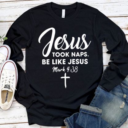 Jesus Took Naps Be Like Jesus Long Sleeve T-Shirt