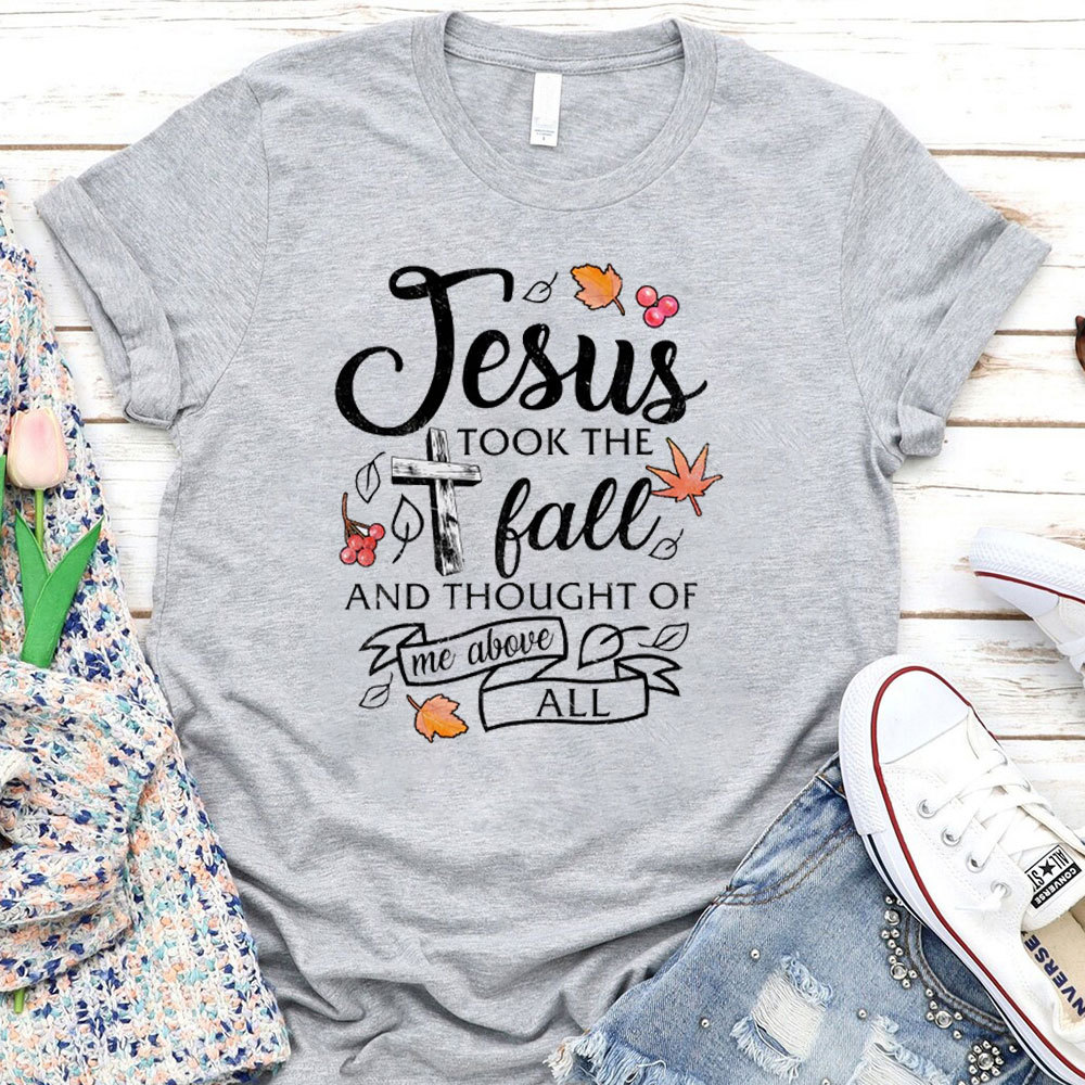 Jesus Took The Fall And Thought Of Me Above ALL T-Shirt