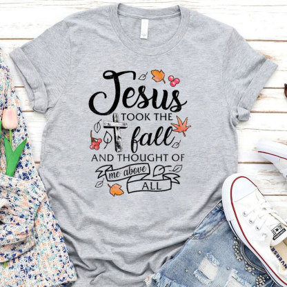 Jesus Took The Fall And Thought Of Me Above ALL T-Shirt