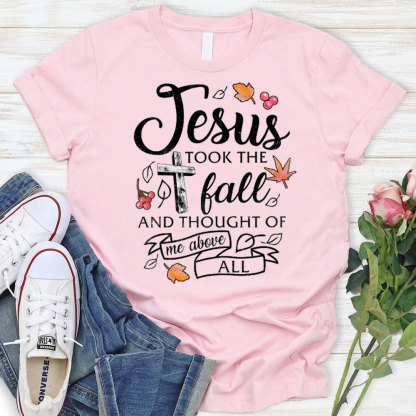 Jesus Took The Fall And Thought Of Me Above ALL T-Shirt