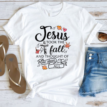 Jesus Took The Fall And Thought Of Me Above ALL T-Shirt