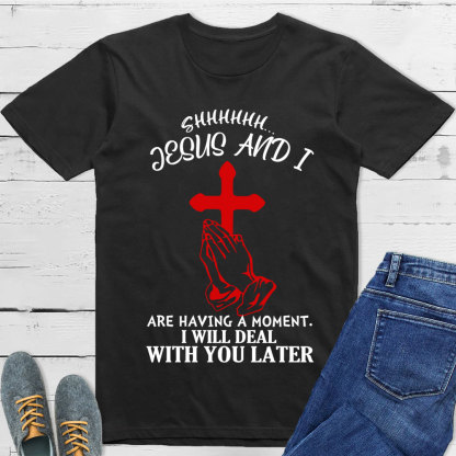 Jesus and I Are Having a Moment T-Shirt