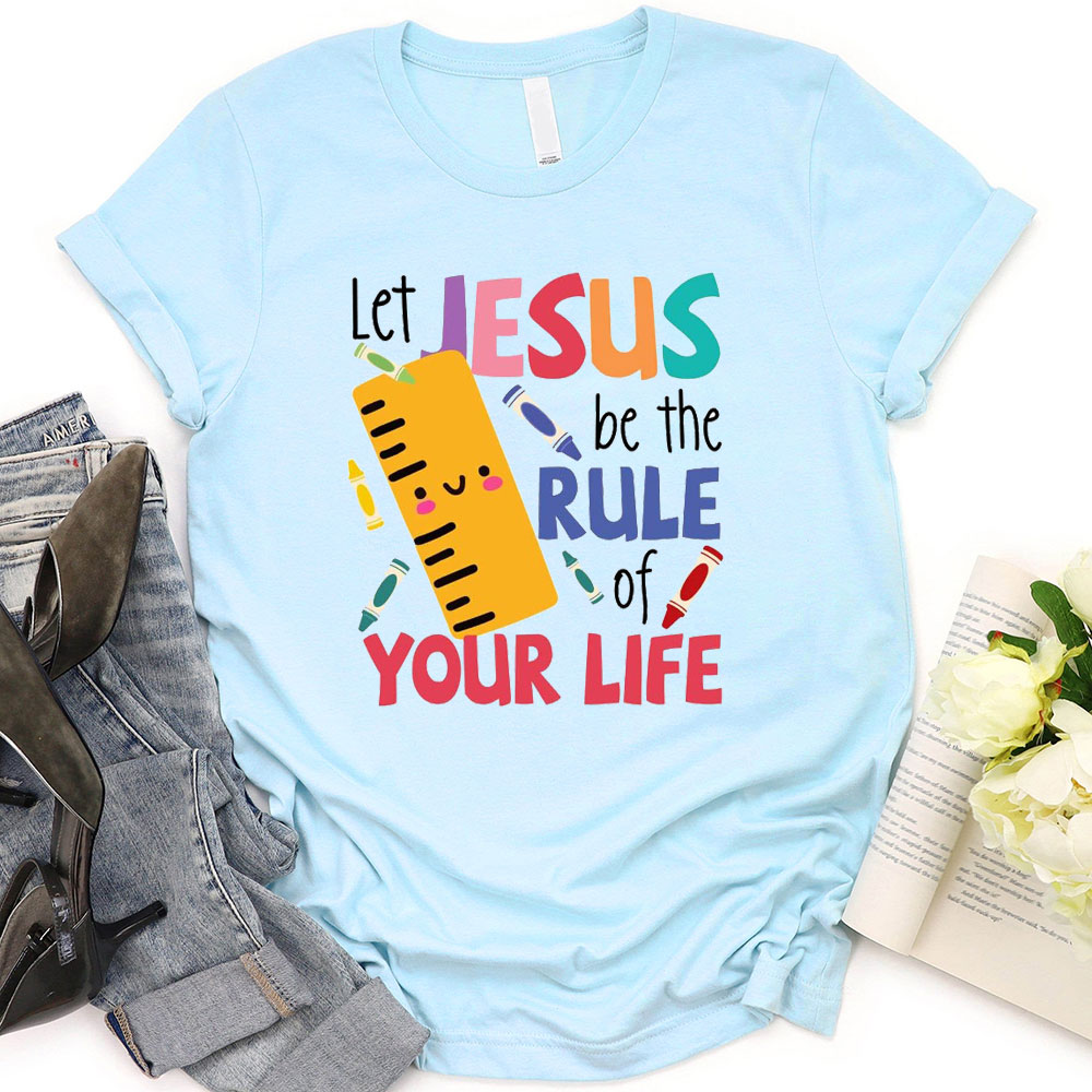 Let Jesus Be The Rule Of Your Life T-Shirt