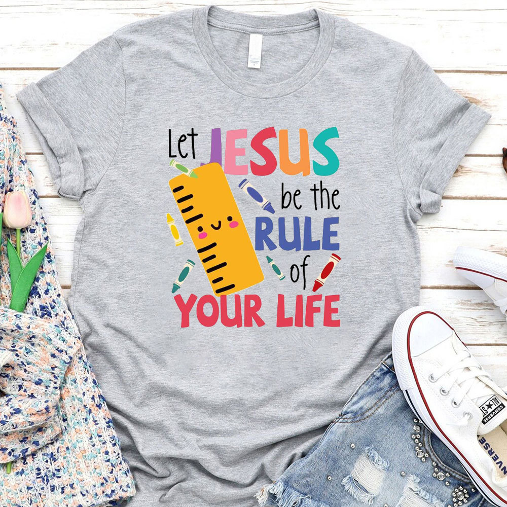 Let Jesus Be The Rule Of Your Life T-Shirt