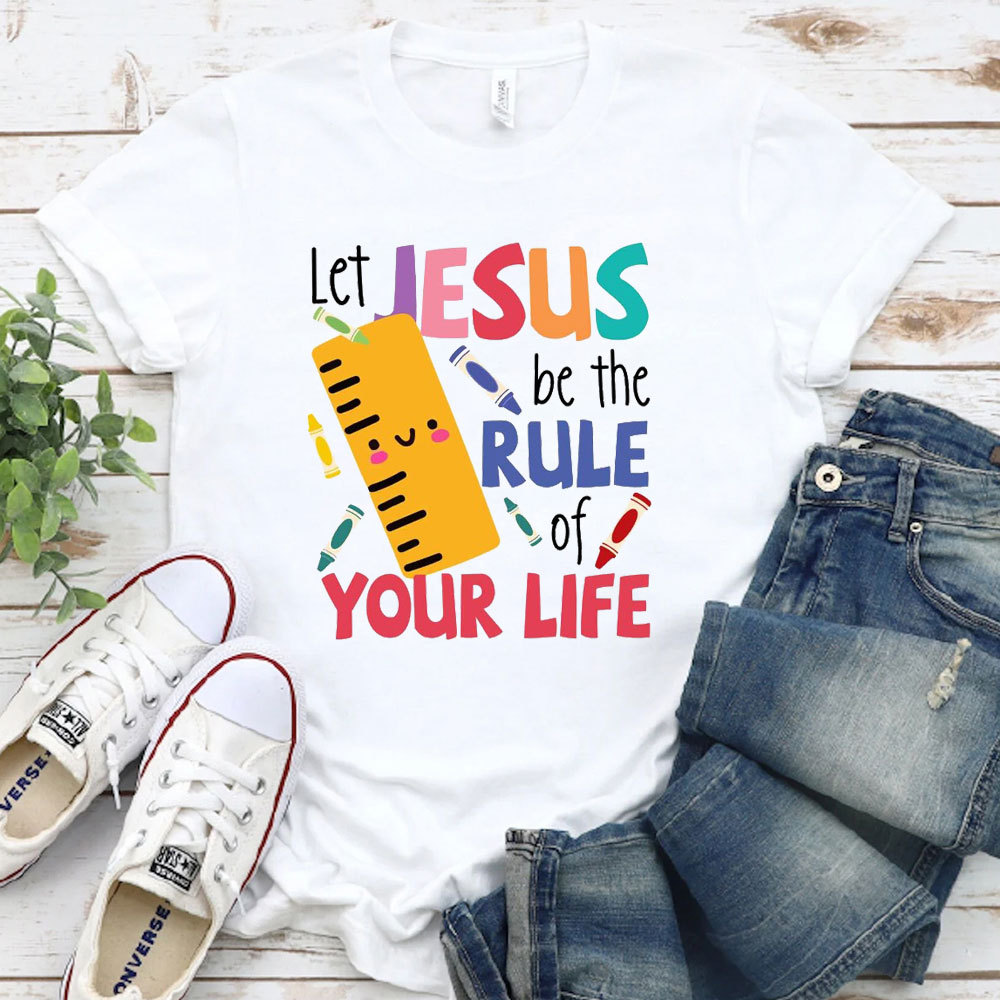 Let Jesus Be The Rule Of Your Life T-Shirt