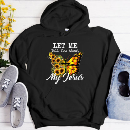 Let Me Tell You About My Jesus Cross Sunflower Butterfly Hoodie