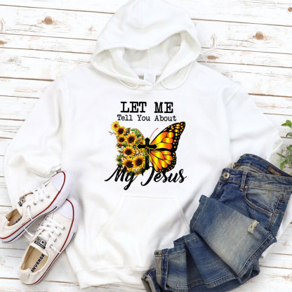 Let Me Tell You About My Jesus Cross Sunflower Butterfly Hoodie