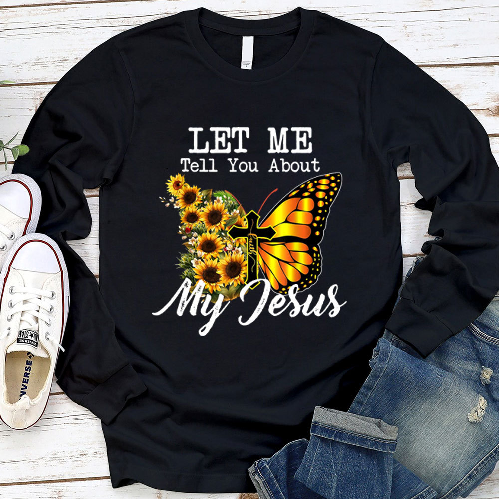 Let Me Tell You About My Jesus Cross Sunflower Butterfly Long Sleeve T-Shirt