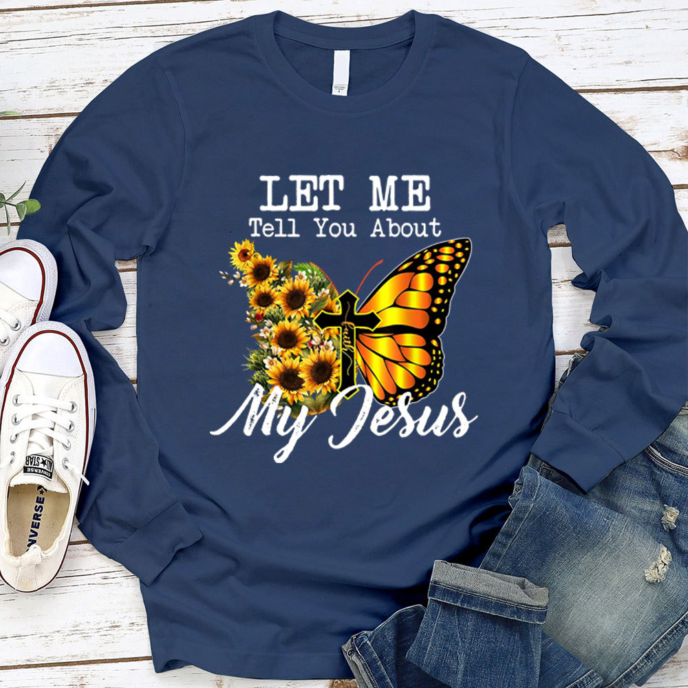 Let Me Tell You About My Jesus Cross Sunflower Butterfly Long Sleeve T-Shirt