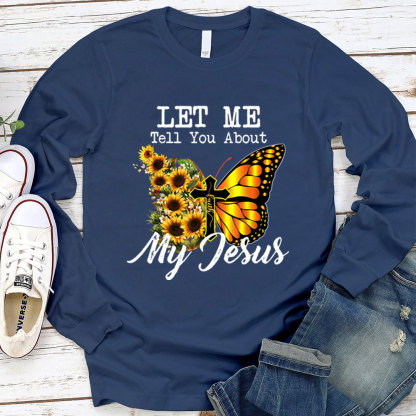 Let Me Tell You About My Jesus Cross Sunflower Butterfly Long Sleeve T-Shirt
