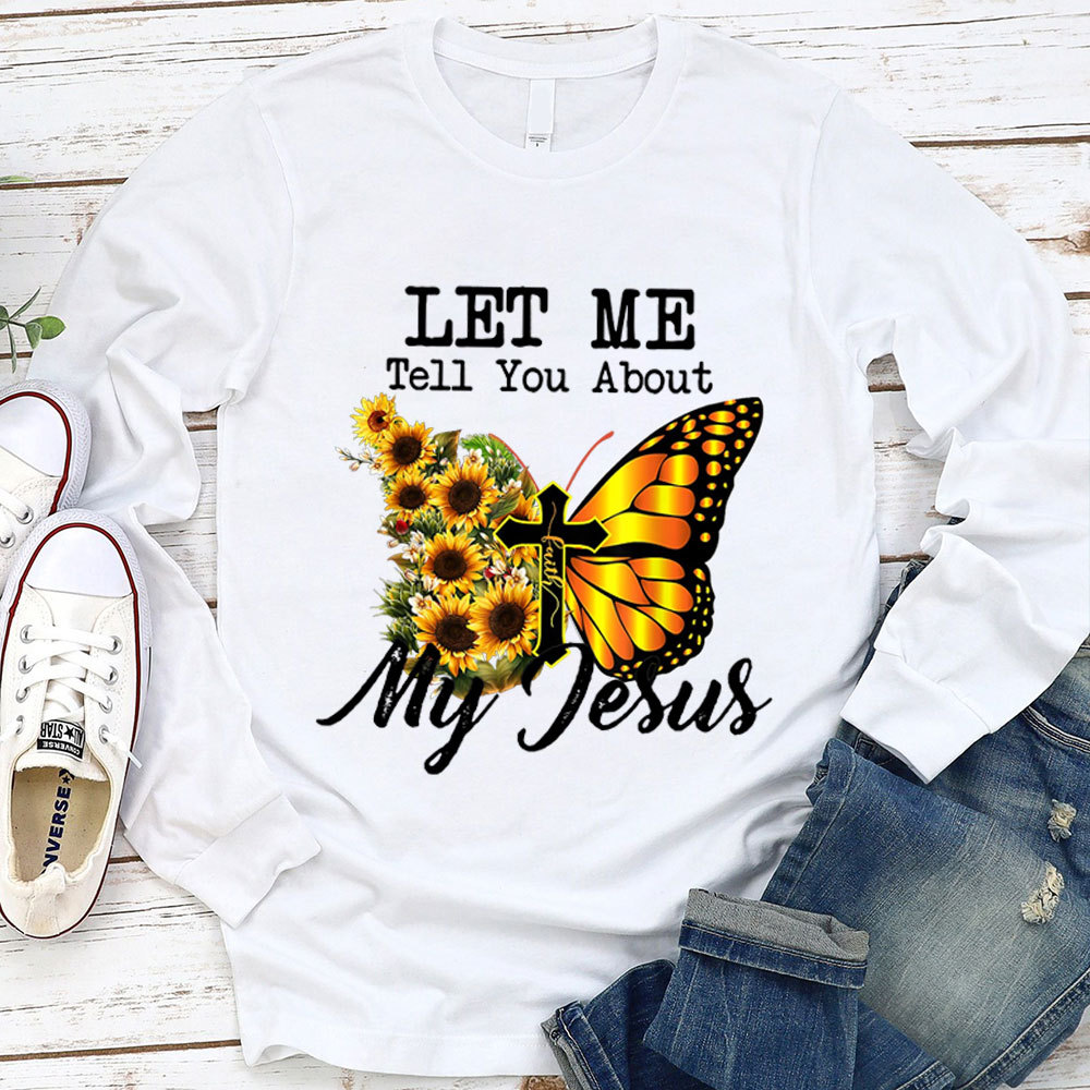 Let Me Tell You About My Jesus Cross Sunflower Butterfly Long Sleeve T-Shirt