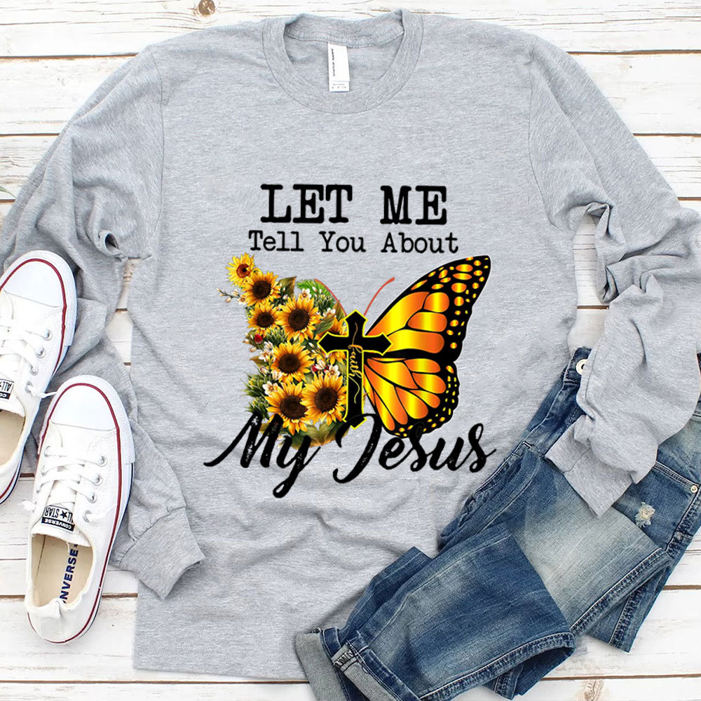 Let Me Tell You About My Jesus Cross Sunflower Butterfly Long Sleeve T-Shirt