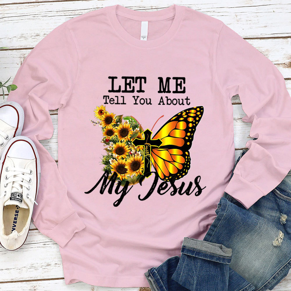 Let Me Tell You About My Jesus Cross Sunflower Butterfly Long Sleeve T-Shirt